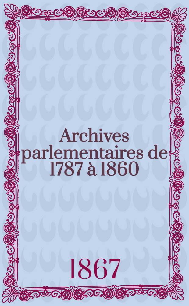 Archives parlementaires de 1787 à 1860 : Recueil complet des débats législatifs & politiques des Chambres françaises. T. 7 : Comprenant la suite des observations des Tribunaux d'appel et la discussion au Conseil d'état sur le projet du Code civil