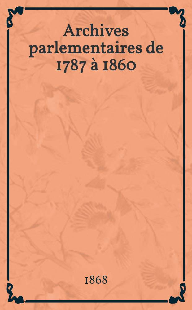 Archives parlementaires de 1787 à 1860 : Recueil complet des débats législatifs & politiques des Chambres françaises. T. 12 : Du 31 mars 1814 au 1-er oct. 1814