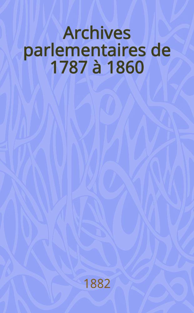 Archives parlementaires de 1787 à 1860 : Recueil complet des débats législatifs & politiques des Chambres françaises. T. 50 : Du 27 févr. 1827 au 4 avr. 1827