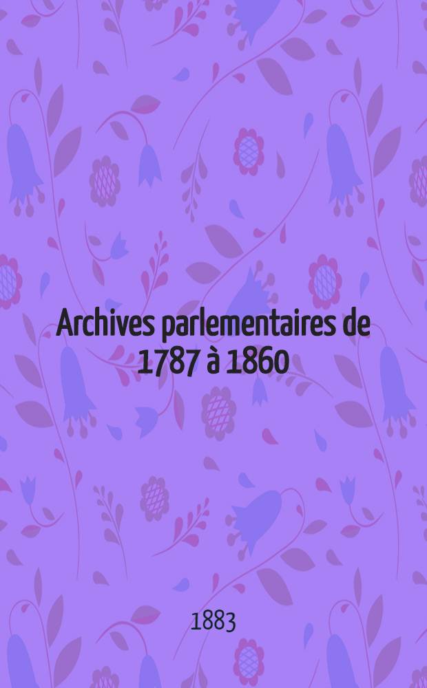 Archives parlementaires de 1787 à 1860 : Recueil complet des débats législatifs & politiques des Chambres françaises. T. 52 : Du 15 mai 1827 au 7 mars 1828