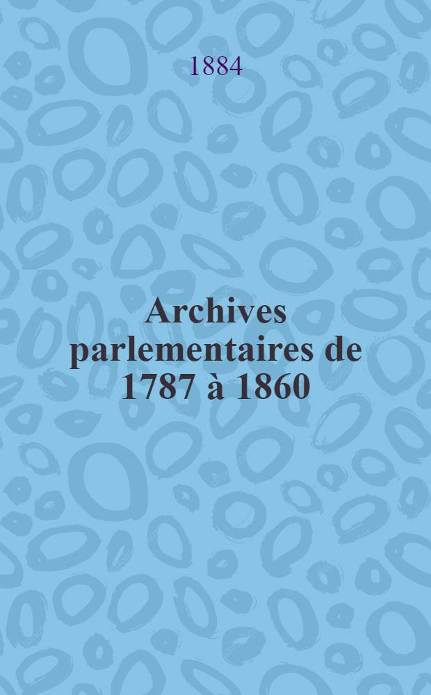 Archives parlementaires de 1787 à 1860 : Recueil complet des débats législatifs & politiques des Chambres françaises. T. 55 : Du 17 juin 1828 au 10 juillet 1828