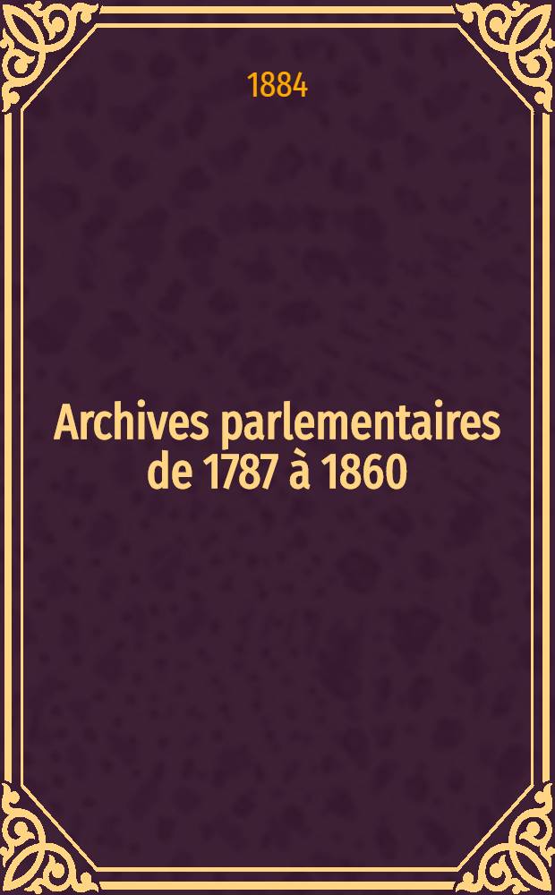 Archives parlementaires de 1787 à 1860 : Recueil complet des débats législatifs & politiques des Chambres françaises. T. 56 : Du 11 juillet 1828 au 18 août 1828