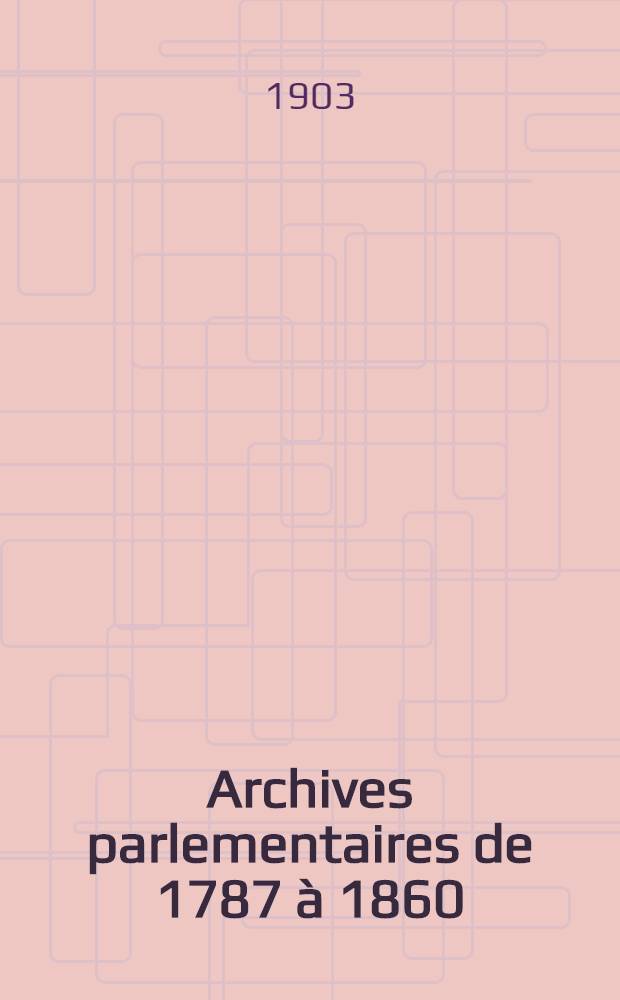 Archives parlementaires de 1787 à 1860 : Recueil complet des débats législatifs & politiques des Chambres françaises. T. 108 : Du 3 mars 1837 au 27 mars 1837