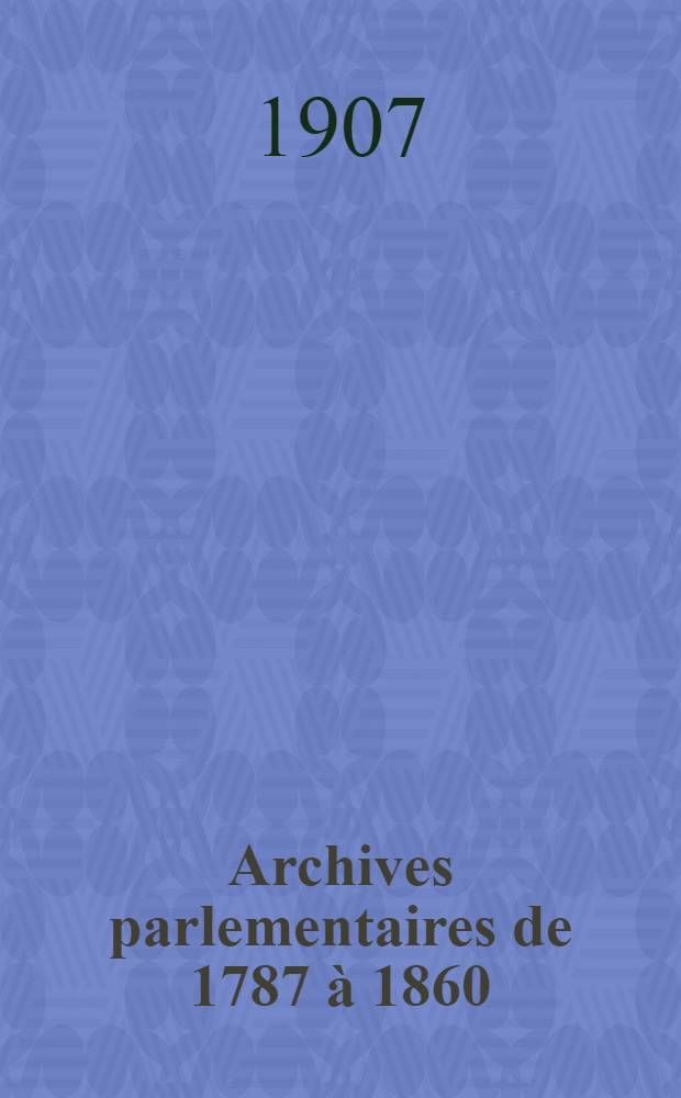 Archives parlementaires de 1787 à 1860 : Recueil complet des débats législatifs & politiques des Chambres françaises. T. 116 : Du 22 févr. 1838 au 17 mars 1838