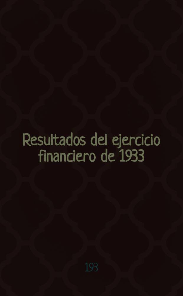 Resultados del ejercicio financiero de 1933 : Informe oficial de la Secretaria de hacienda y administración