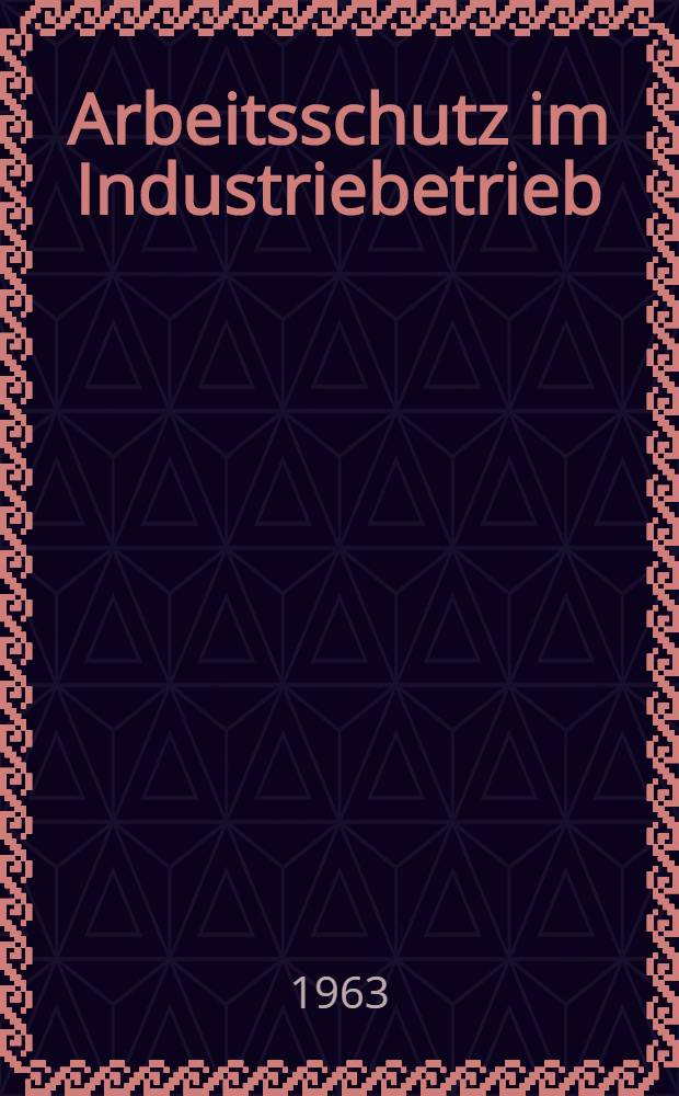 Arbeitsschutz im Industriebetrieb : Einfühlung in Theorie und Praxis des Arbeitsschutzes
