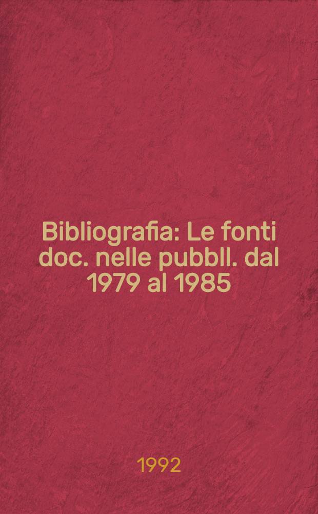 Bibliografia : Le fonti doc. nelle pubbll. dal 1979 al 1985
