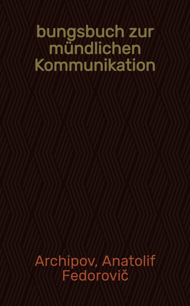 Übungsbuch zur mündlichen Kommunikation : (Für fortgeschrittene Studenten an den Hochsch. mit Fremdsprachenfak.)