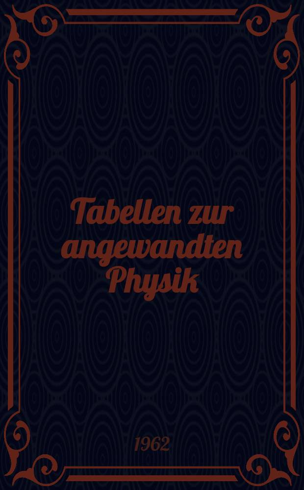 Tabellen zur angewandten Physik : Elektronenphysik, Ionenphysik, Vakuumphysik, Kernphysik, Medizinische Elektronik, Hilfsgebiete. Bd. 1 : Elektronenphysik, Übermikroskopie, Ionenphysik