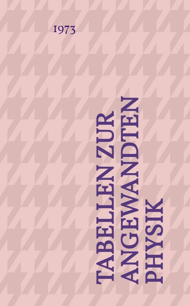 Tabellen zur angewandten Physik : Elektronenphysik, Ionenphysik, Vakuumphysik, Kernphysik, Medizinische Elektronik, Hilfsgebiete. Bd. 3 : Ausschnitte aus weiteren Bereichen der Physik und ihren Randgebieten