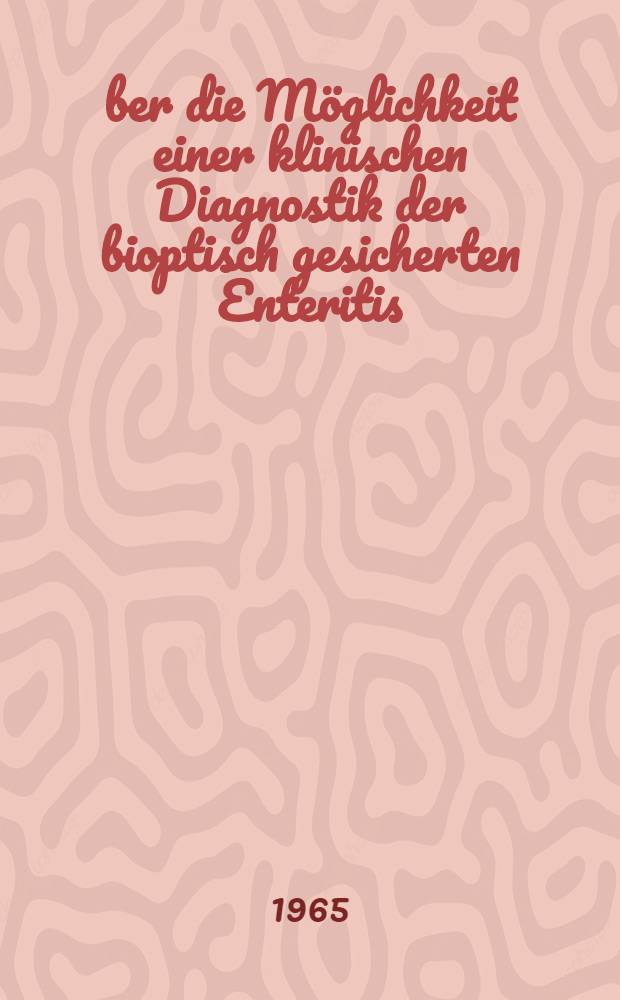 &Uuml;ber die M&ouml;glichkeit einer klinischen Diagnostik der bioptisch gesicherten Enteritis : Befunde bei 113 bioptisch untersuchten Diarrhoepatienten : Inaug.-Diss. ... der Med. Fakult&auml;t der ... Univ. zu Erlangen-N&uuml;rnberg