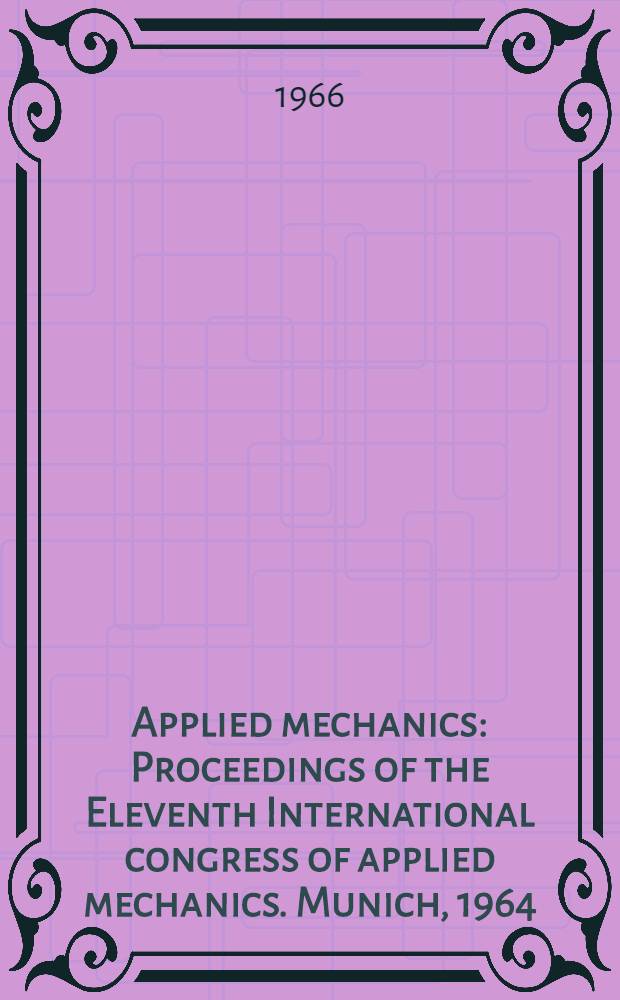 Applied mechanics : Proceedings of the Eleventh International congress of applied mechanics. Munich, 1964