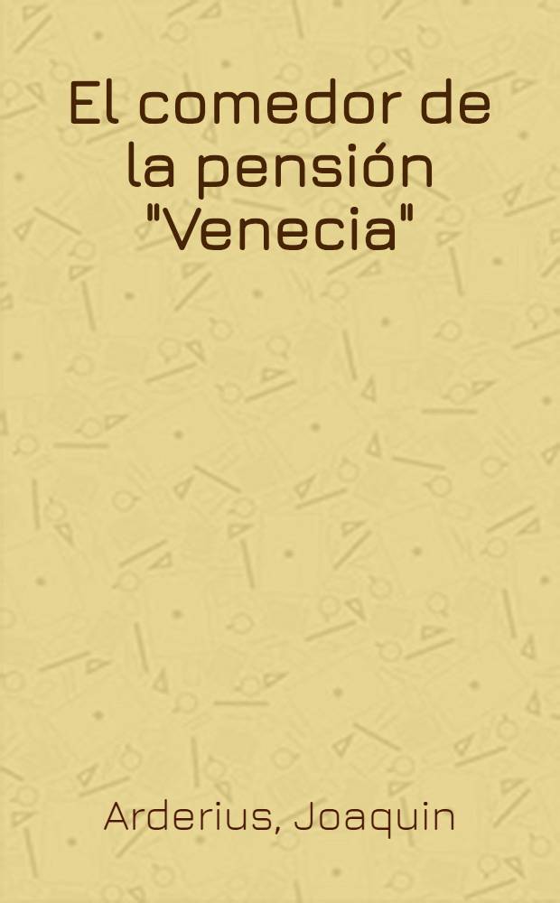 El comedor de la pensión "Venecia" : Novela