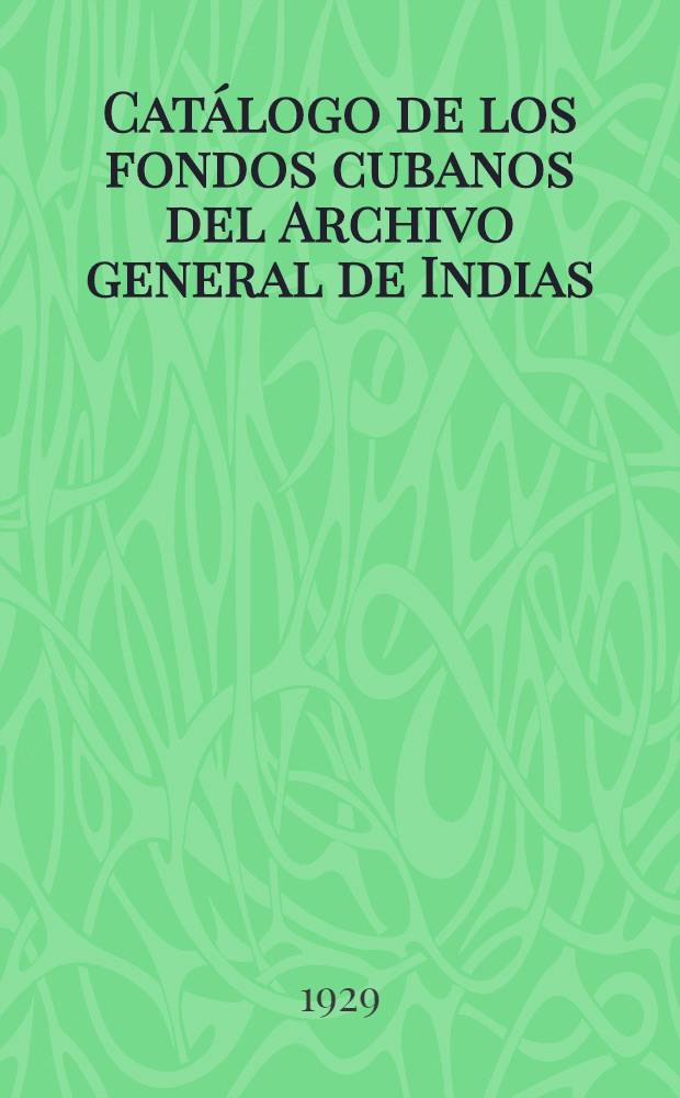 Catálogo de los fondos cubanos del Archivo general de Indias = Каталог фондов Кубинского генерального архива "Индии"