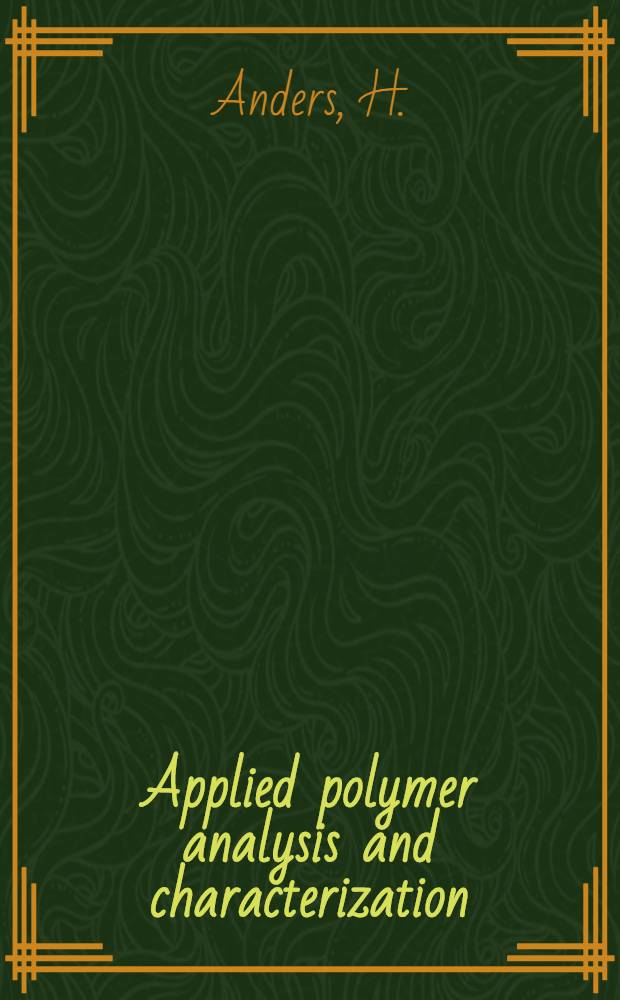 Applied polymer analysis and characterization : Recent developments in techniques, instrumentation, problem solving