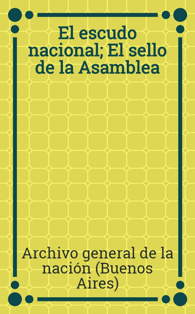 El escudo nacional; El sello de la Asamblea; Antecedentes históricos; El Archivo general de la nación; Los blasones del escudo; Opiniones diversas; Cual es el modelo que debe adoptarse; Oportuno decreto del Superior gobierno: Su origen / Ministerio de justicia e instrucción publica. Archivo general de la nación