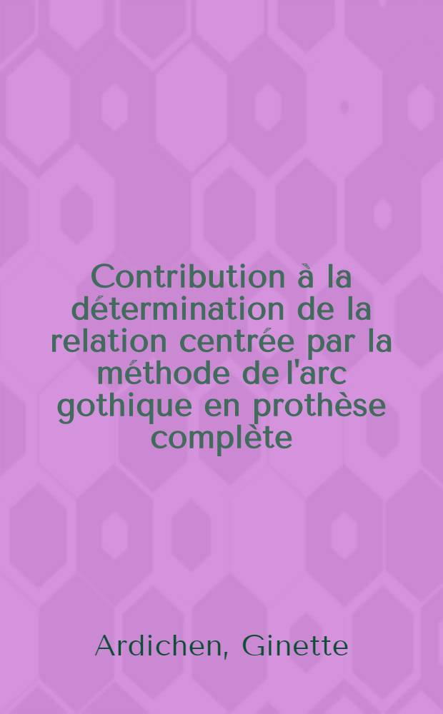 Contribution à la détermination de la relation centrée par la méthode de l'arc gothique en prothèse complète : Thèse