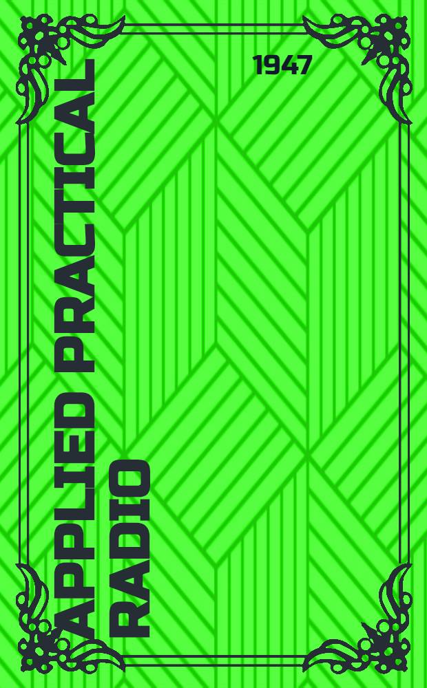 Applied [practical] radio : A set of complete practical shop tested books for home study and field reference. Vol. 1 : On radio, television and sound. Principles, laws, rules, applications. Construction, operation, trouble-shooting, simple sets to super-heterodynes