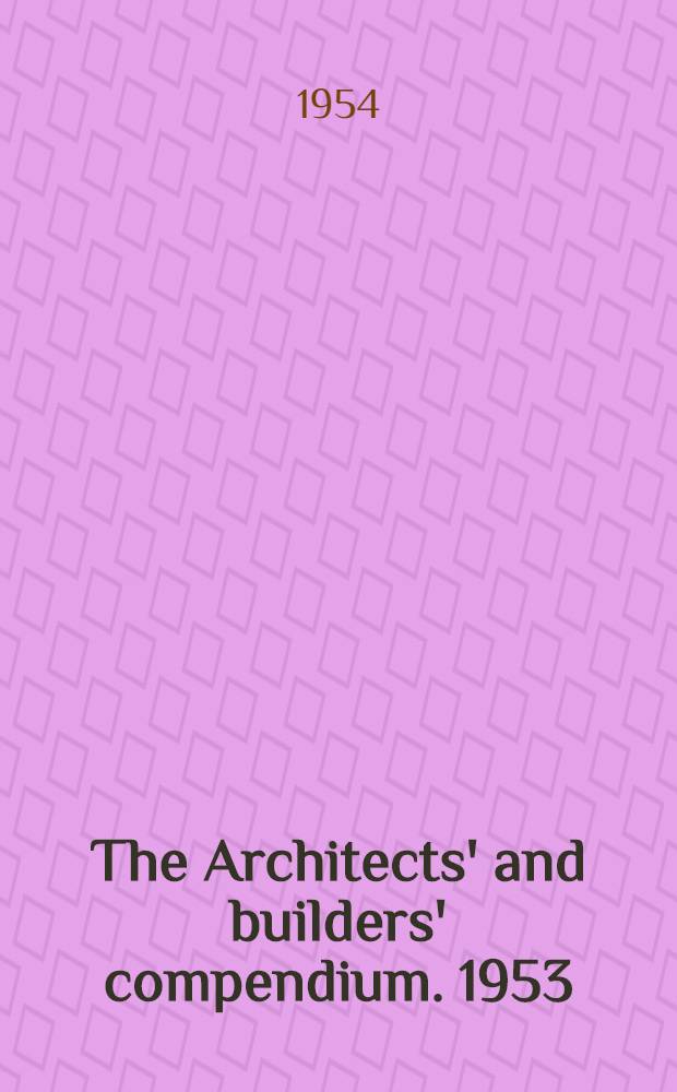 The Architects' and builders' compendium. 1953/54 : 67th year of issue