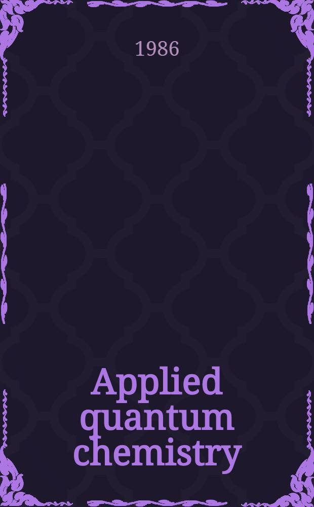 Applied quantum chemistry : Proc. of the Nobel laureate symp. on appl. quantum chemistry in honor of G. Herzberg, R. S. Mulliken, K. Fukui, W. Lipscomb, a. R. Hoffman, Honolulu, HI, 16-21 Dec. 1984
