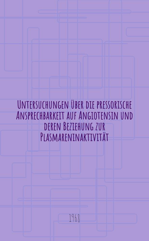 Untersuchungen über die pressorische Ansprechbarkeit auf Angiotensin und deren Beziehung zur Plasmareninaktivität : Inaug.-Diss. ... einer ... Med. Fakultät der ... Univ. zu Tübingen