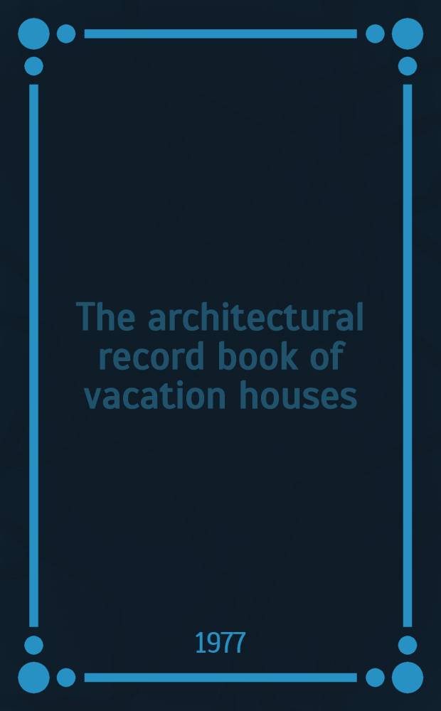 The architectural record book of vacation houses : An album : Sel. by the ed. of Archit. record