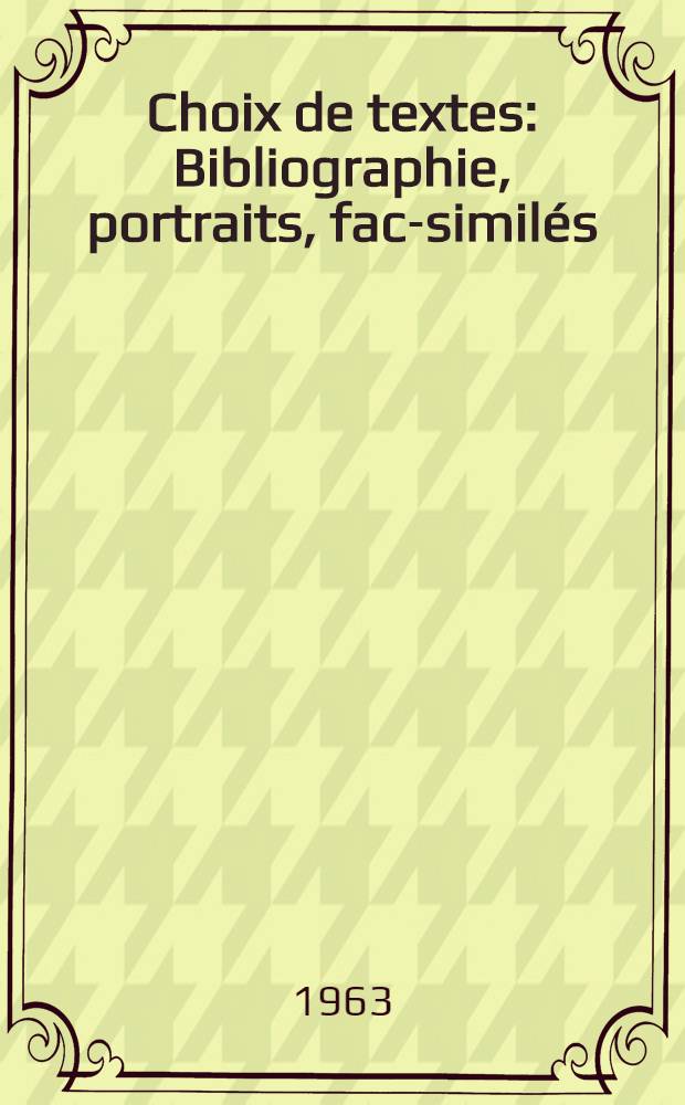 Choix de textes : Bibliographie, portraits, fac-simil&eacute;s