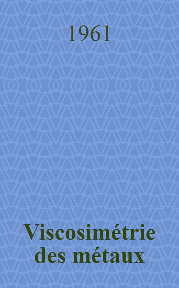 Viscosim&eacute;trie des m&eacute;taux: Viscosit&eacute; et coulabilit&eacute; des syst&egrave;mes binaires: 1-re th&egrave;se; Propositions donn&eacute;es par la Facult&eacute;: 2-e th&egrave;se: Th&egrave;ses pr&eacute;sent&eacute;es &agrave; ... l'Univ. de Paris ... / par Jean-Claude Armbruster