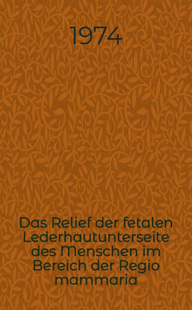 Das Relief der fetalen Lederhautunterseite des Menschen im Bereich der Regio mammaria : Inaug.-Diss. ... der Med. Fak. der ... Univ. Mainz ..