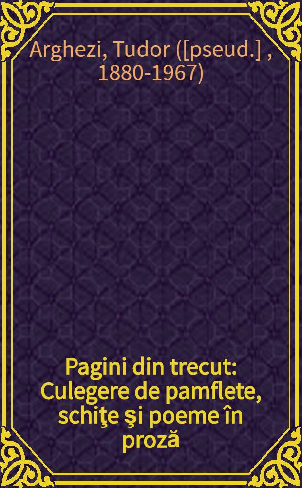 Pagini din trecut : Culegere de pamflete, schiţe şi poeme în proză