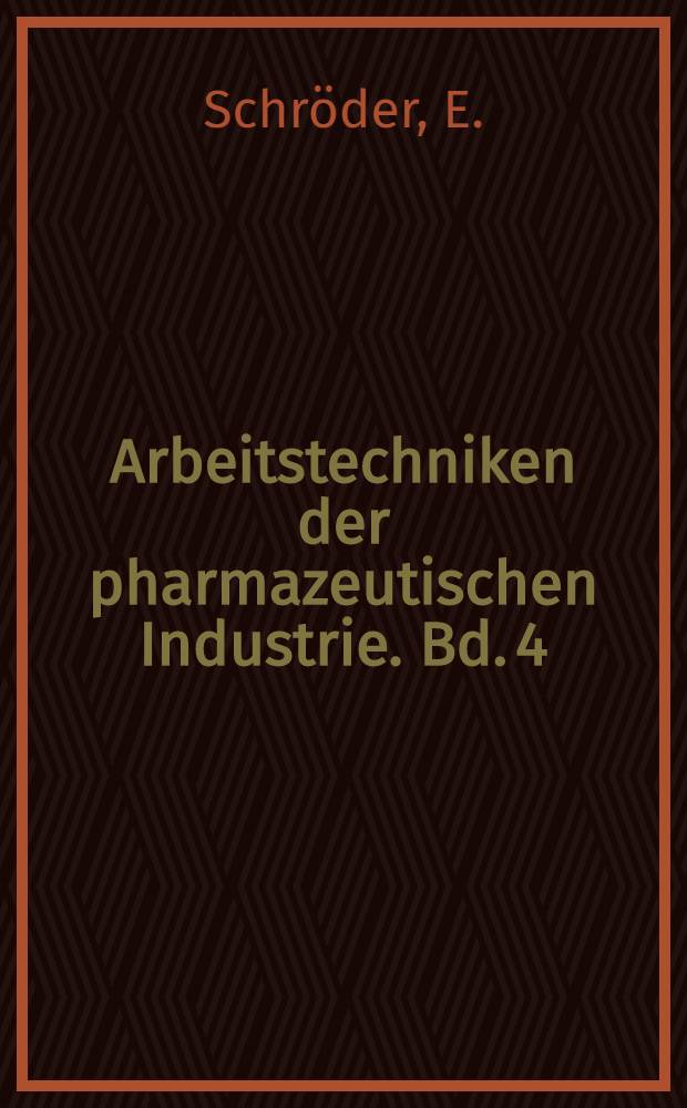 Arbeitstechniken der pharmazeutischen Industrie. Bd. 4 : Pharmazeutische Chemie