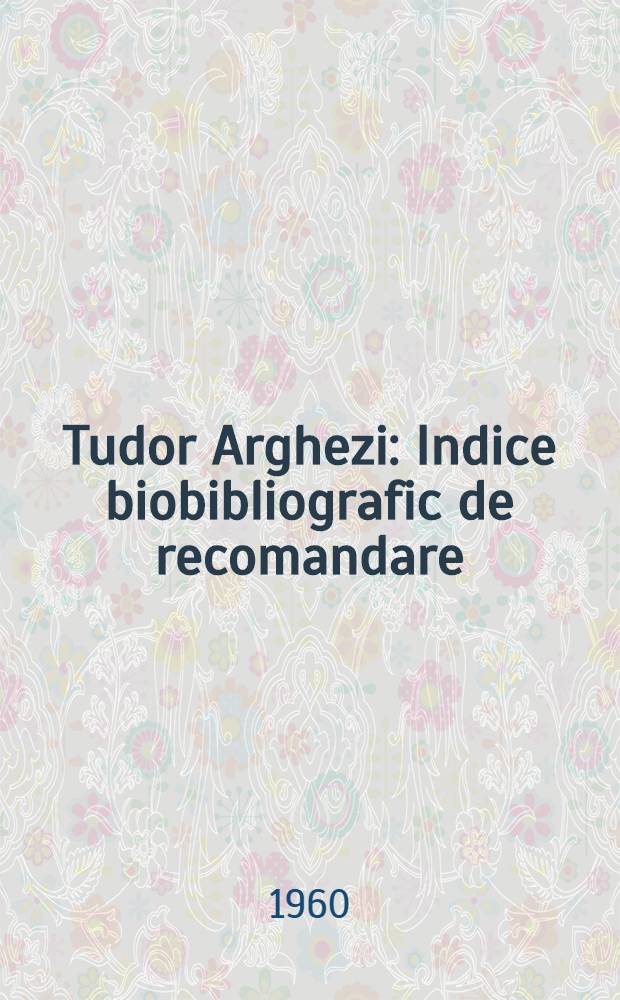 Tudor Arghezi : Indice biobibliografic de recomandare