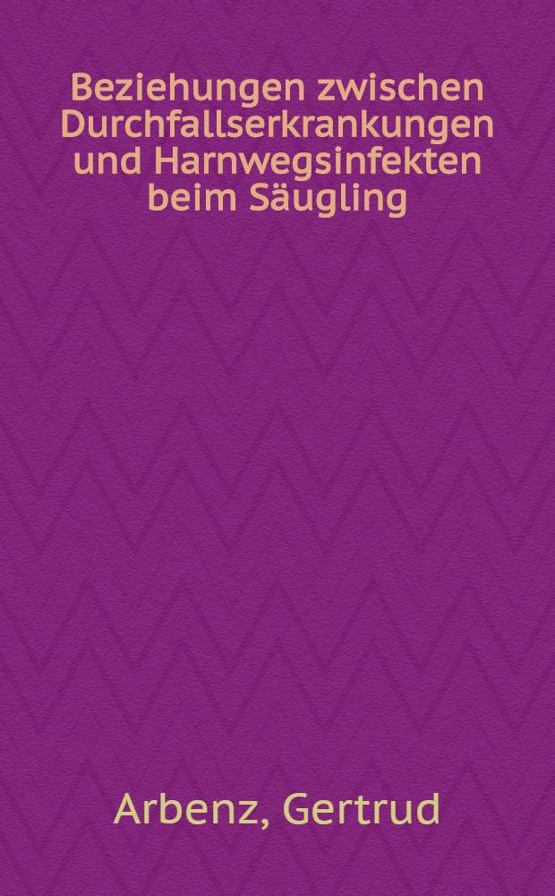 Beziehungen zwischen Durchfallserkrankungen und Harnwegsinfekten beim Säugling : Inaug.-Diss. ... der ... Med. Fakultät der Univ. des Saarlandes