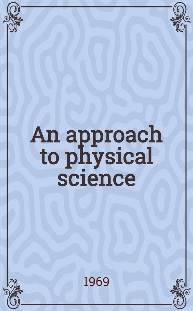 An approach to physical science : physical science for nonscience students : Prep. by the PSNS Project staff