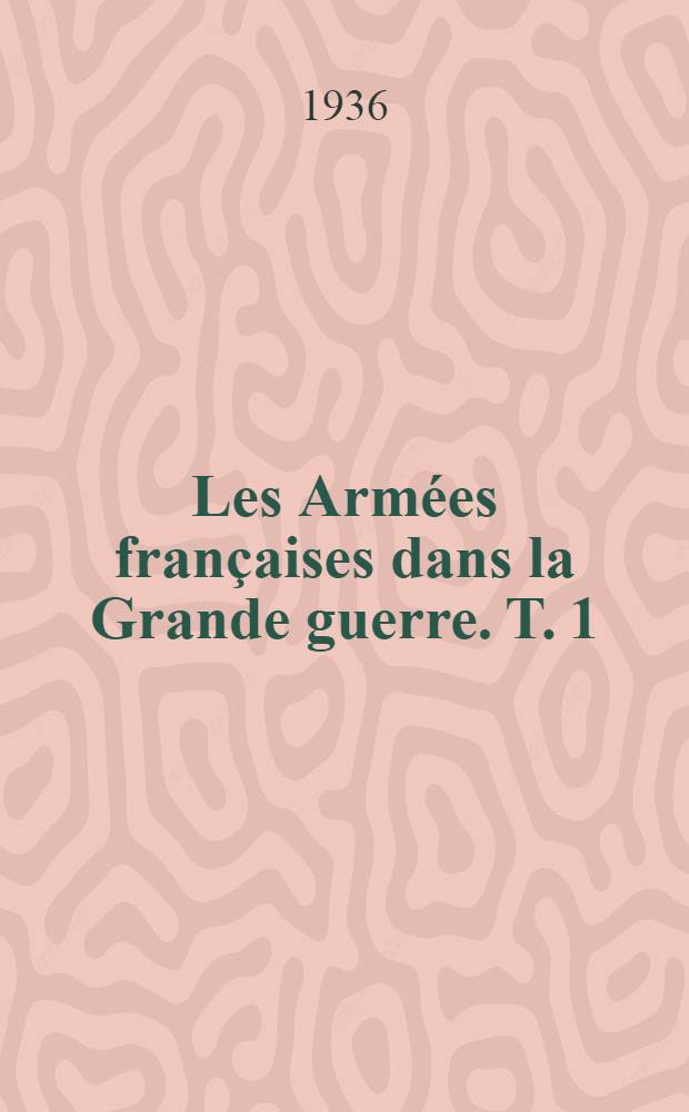 Les Armées françaises dans la Grande guerre. T. 1 : [La guerre de mouvement