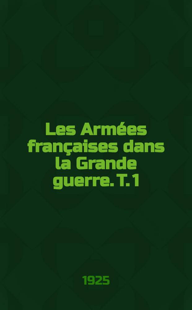 Les Armées françaises dans la Grande guerre. T. 1 : [La guerre de mouvement