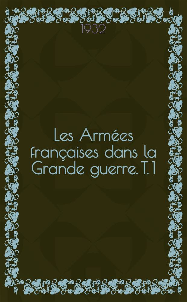 Les Armées françaises dans la Grande guerre. T. 1 : [La guerre mouvement