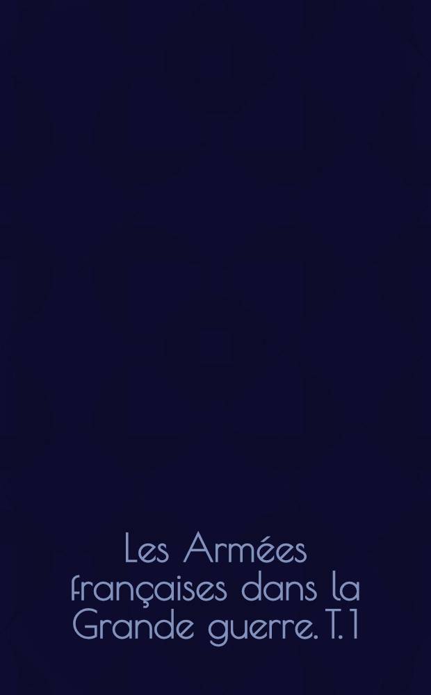 Les Armées françaises dans la Grande guerre. T. 1 : [La guerre mouvement