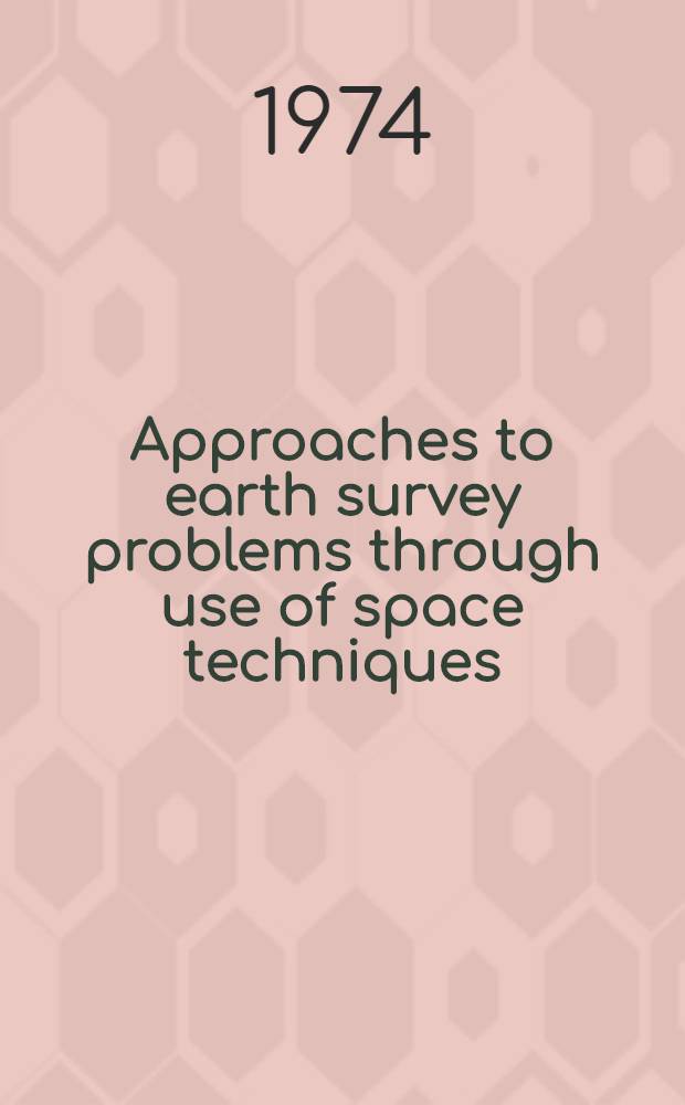 Approaches to earth survey problems through use of space techniques : Proceedings of the Symposium held in Constance, F.R.G., 23-25 May 1973