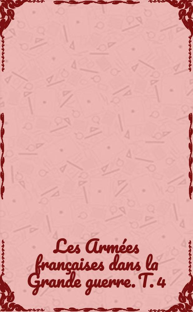 Les Armées françaises dans la Grande guerre. T. 4 : [Verdun et la Somme]