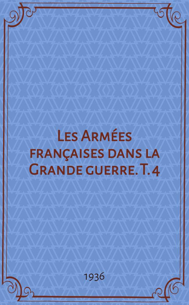 Les Armées françaises dans la Grande guerre. T. 4 : [Verdun et la Somme]