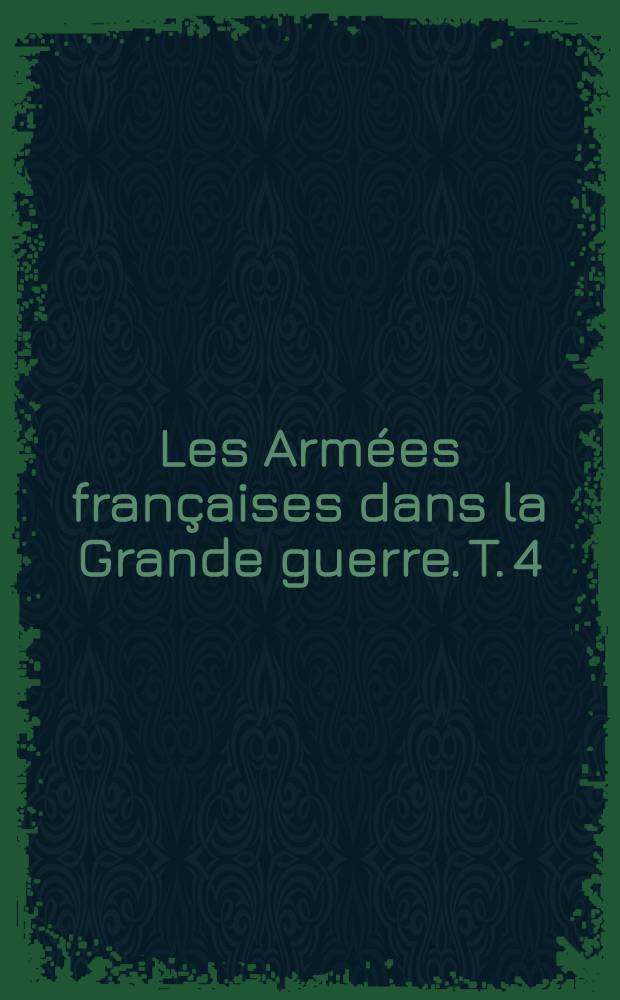 Les Armées françaises dans la Grande guerre. T. 4 : [Verdun et la Somme]