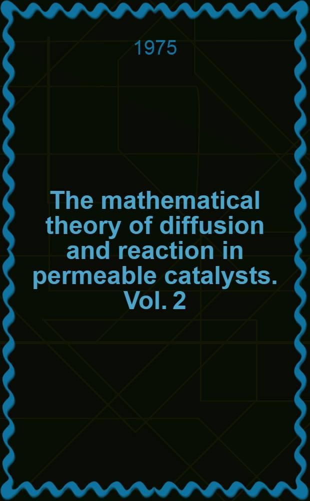 The mathematical theory of diffusion and reaction in permeable catalysts. Vol. 2 : Questions of uniqueness, stability, and transient behaviour