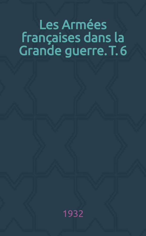 Les Armées françaises dans la Grande guerre. T. 6 : [L'hiver 1917-1918 ; L'offensive allemande (1-er novembre 1917 - 18 juillet 1918]