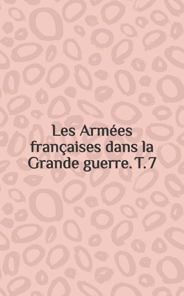 Les Armées françaises dans la Grande guerre. T. 7 : [La campagne offensive de 1918 et la marche au Rhin, 18 juillet 1918 - 28 juin 1919]