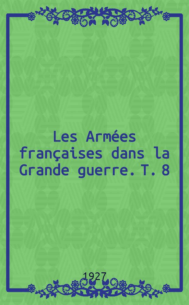 Les Armées françaises dans la Grande guerre. T. 8 : [La campagne d'Orient