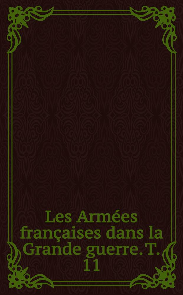 Les Armées françaises dans la Grande guerre. T. 11 : [La direction de l'arrière]