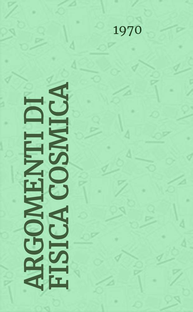 Argomenti di fisica cosmica : (Gruppi GIFCO del CNR) : Raccolta