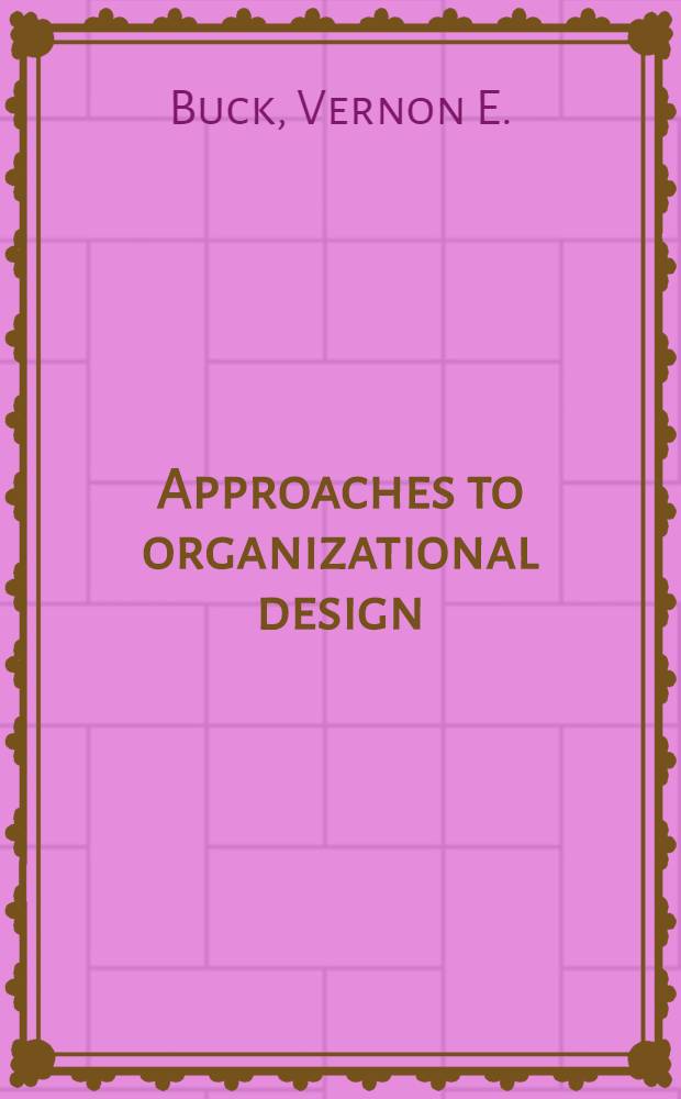 Approaches to organizational design : A product of the 1963 Seminar in the social science of organizations, spons. by the Graduate school of business, the Univ. of Pittsburg, with the support of the Ford foundation