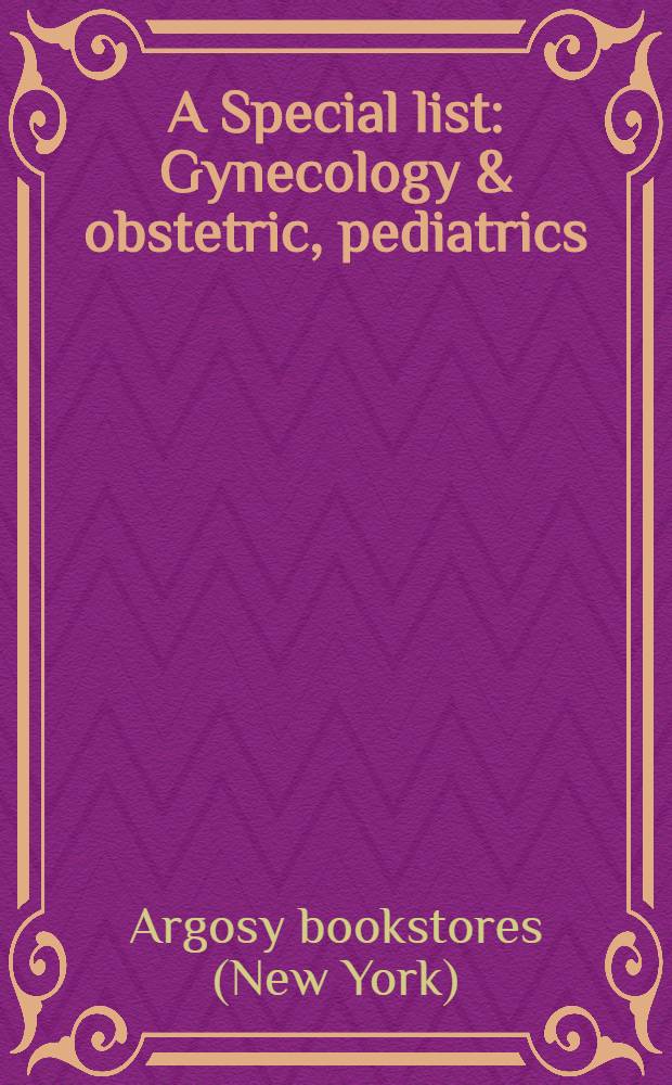 A Special list : Gynecology & obstetric, pediatrics : Items 1-845 : New and rev. list with a profusion of titles not previously listed